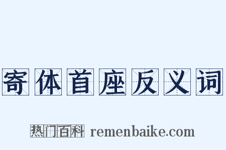 寄体首座反义词是什么意思的图片